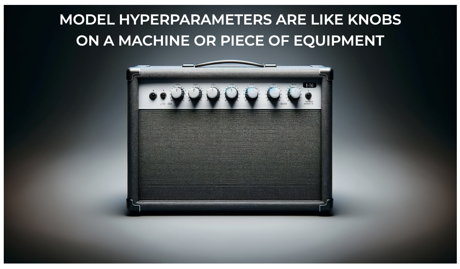 An image of an amplifier with multiple knobs, suggesting that the hyperparameters of a machine learning algorithm are like the knobs and settings on a piece of equipment.